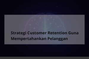 Strategi Customer Retention Guna Mempertahankan Pelanggan - TheCuy